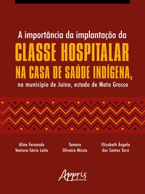 cover image of A Importância da Implantação da Classe Hospitalar na Casa de Saúde Indígena, no Município de Juína, Estado de Mato Grosso